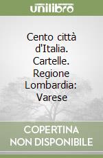 Cento città d'Italia. Cartelle. Regione Lombardia: Varese libro