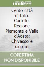 Cento città d'Italia. Cartelle. Regione Piemonte e Valle d'Aosta: Chivasso e dintorni