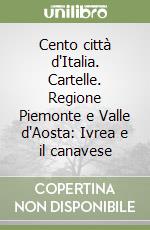 Cento città d'Italia. Cartelle. Regione Piemonte e Valle d'Aosta: Ivrea e il canavese libro