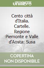 Cento città d'Italia. Cartelle. Regione Piemonte e Valle d'Aosta: Susa libro