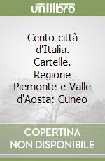 Cento città d'Italia. Cartelle. Regione Piemonte e Valle d'Aosta: Cuneo libro