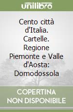 Cento città d'Italia. Cartelle. Regione Piemonte e Valle d'Aosta: Domodossola libro