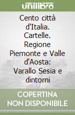 Cento città d'Italia. Cartelle. Regione Piemonte e Valle d'Aosta: Varallo Sesia e dintorni libro