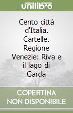 Cento città d'Italia. Cartelle. Regione Venezie: Riva e il lago di Garda libro