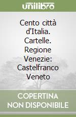 Cento città d'Italia. Cartelle. Regione Venezie: Castelfranco Veneto libro