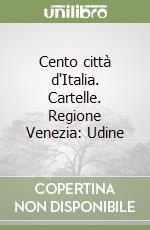 Cento città d'Italia. Cartelle. Regione Venezia: Udine libro