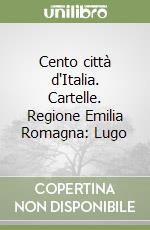 Cento città d'Italia. Cartelle. Regione Emilia Romagna: Lugo libro