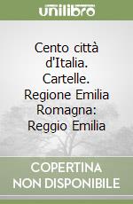Cento città d'Italia. Cartelle. Regione Emilia Romagna: Reggio Emilia libro