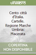 Cento città d'Italia. Cartelle. Regione Marche Umbria: Macerata libro