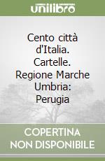 Cento città d'Italia. Cartelle. Regione Marche Umbria: Perugia libro