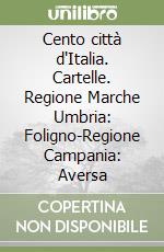 Cento città d'Italia. Cartelle. Regione Marche Umbria: Foligno-Regione Campania: Aversa libro