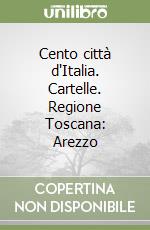 Cento città d'Italia. Cartelle. Regione Toscana: Arezzo libro