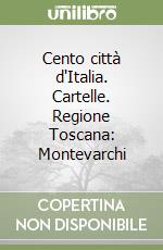 Cento città d'Italia. Cartelle. Regione Toscana: Montevarchi libro