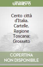 Cento città d'Italia. Cartelle. Regione Toscana: Grosseto libro