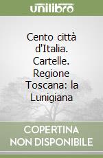 Cento città d'Italia. Cartelle. Regione Toscana: la Lunigiana libro