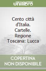 Cento città d'Italia. Cartelle. Regione Toscana: Lucca libro