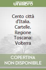 Cento città d'Italia. Cartelle. Regione Toscana: Volterra libro