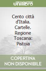 Cento città d'Italia. Cartelle. Regione Toscana: Pistoia libro