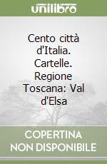 Cento città d'Italia. Cartelle. Regione Toscana: Val d'Elsa libro