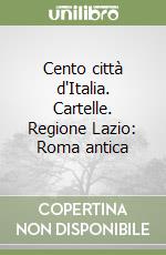 Cento città d'Italia. Cartelle. Regione Lazio: Roma antica libro