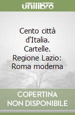 Cento città d'Italia. Cartelle. Regione Lazio: Roma moderna libro