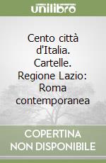 Cento città d'Italia. Cartelle. Regione Lazio: Roma contemporanea libro
