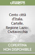 Cento città d'Italia. Cartelle. Regione Lazio: Civitavecchia libro