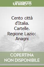 Cento città d'Italia. Cartelle. Regione Lazio: Anagni libro