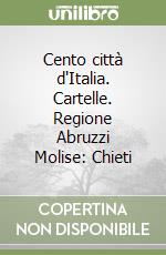 Cento città d'Italia. Cartelle. Regione Abruzzi Molise: Chieti libro