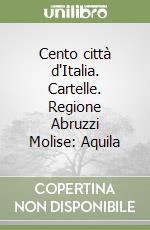 Cento città d'Italia. Cartelle. Regione Abruzzi Molise: Aquila libro