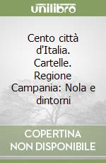 Cento città d'Italia. Cartelle. Regione Campania: Nola e dintorni libro