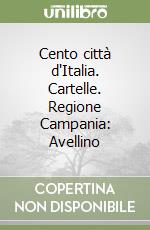 Cento città d'Italia. Cartelle. Regione Campania: Avellino libro