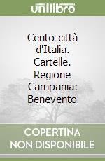 Cento città d'Italia. Cartelle. Regione Campania: Benevento libro