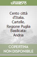 Cento città d'Italia. Cartelle. Regione Puglia Basilicata: Andria libro