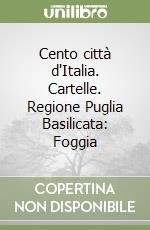 Cento città d'Italia. Cartelle. Regione Puglia Basilicata: Foggia libro