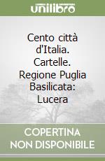 Cento città d'Italia. Cartelle. Regione Puglia Basilicata: Lucera libro