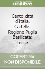 Cento città d'Italia. Cartelle. Regione Puglia Basilicata: Lecce libro