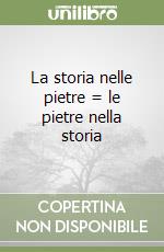 La storia nelle pietre = le pietre nella storia libro