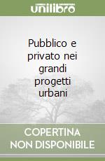 Pubblico e privato nei grandi progetti urbani libro