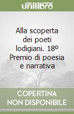 Alla scoperta dei poeti lodigiani. 18º Premio di poesia e narrativa libro