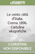 Le cento città d'Italia. Crema 1896. Cartoline xilografiche libro