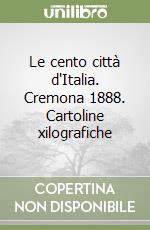 Le cento città d'Italia. Cremona 1888. Cartoline xilografiche libro