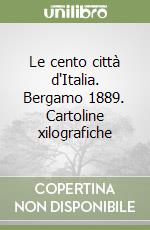 Le cento città d'Italia. Bergamo 1889. Cartoline xilografiche libro