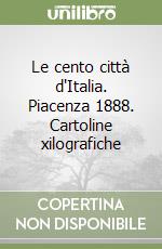 Le cento città d'Italia. Piacenza 1888. Cartoline xilografiche libro