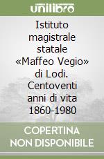Istituto magistrale statale «Maffeo Vegio» di Lodi. Centoventi anni di vita 1860-1980 libro