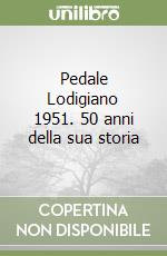 Pedale Lodigiano 1951. 50 anni della sua storia libro