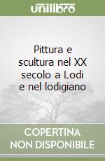 Pittura e scultura nel XX secolo a Lodi e nel lodigiano libro