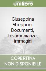 Giuseppina Strepponi. Documenti, testimonianze, immagini