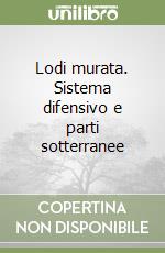 Lodi murata. Sistema difensivo e parti sotterranee