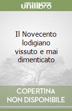 Il Novecento lodigiano vissuto e mai dimenticato libro